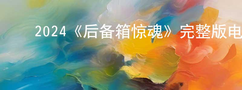 ﻿蔡碧琳的网络影视资源,﻿2024《后备箱惊魂》完整版电影/在线观看/百度云-美剧天堂